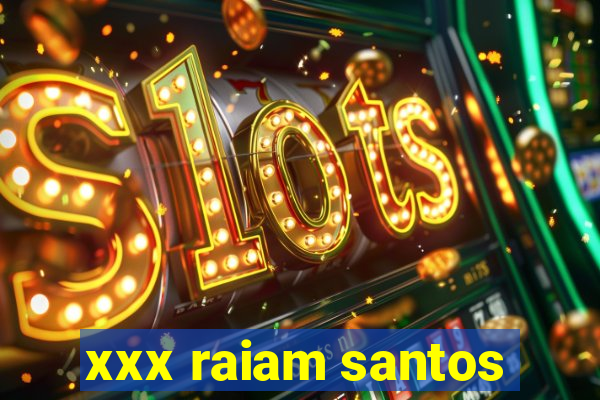 xxx raiam santos